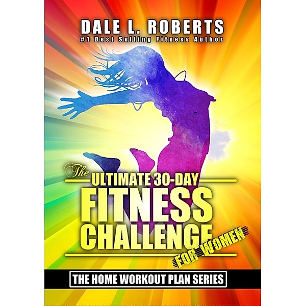 The Ultimate 30-Day Fitness Challenge for Women (The Home Workout Plan Bundle Book 2), Dale L. Roberts