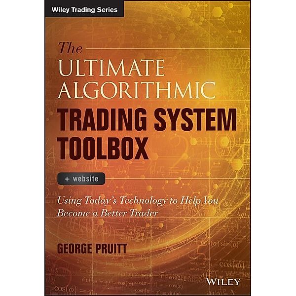 The Ultimate Algorithmic Trading System Toolbox + Website / Wiley Trading Series, George Pruitt