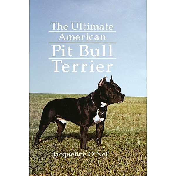 The Ultimate American Pit Bull Terrier, Jacqueline O'Neil