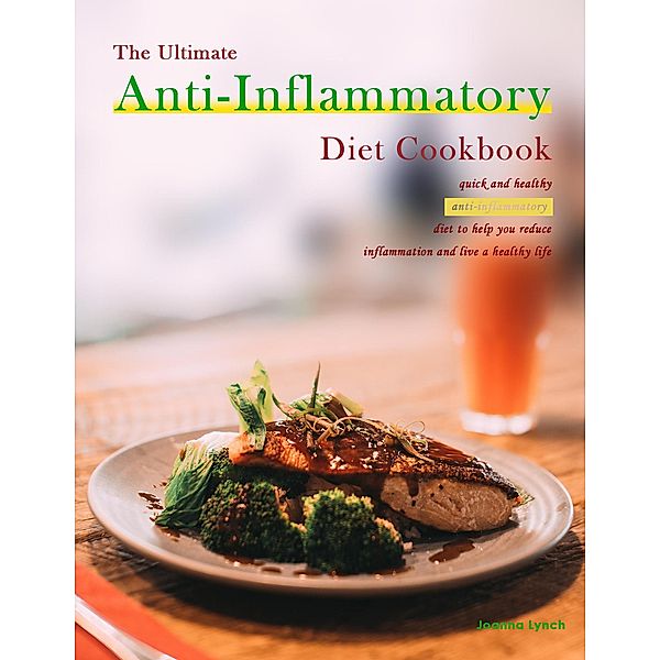 The Ultimate Anti-Inflammatory Diet Cookbook : quick and healthy anti-inflammatory diet to help you reduce inflammation and live a healthy life, Joanna Lynch
