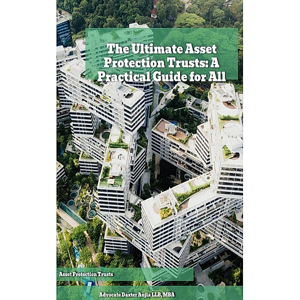 The Ultimate Asset Protection Trusts: A Practical Guide for All, Adv. Daxter Aujla