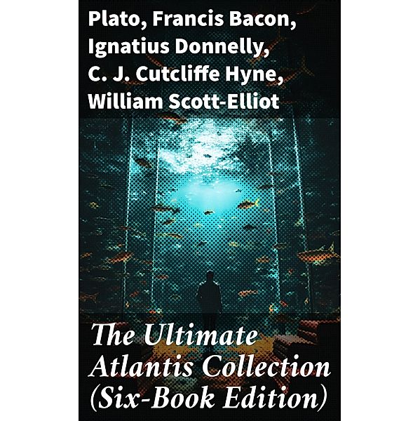 The Ultimate Atlantis Collection (Six-Book Edition), Plato, Francis Bacon, Ignatius Donnelly, C. J. Cutcliffe Hyne, William Scott-Elliot