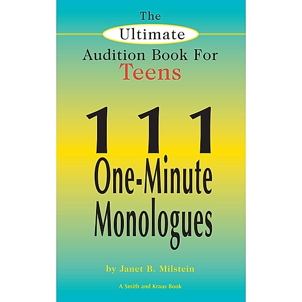 The Ultimate Audition Book for Teens, Vol 1: 111 One-Minute Monologues, Janet B Milstein