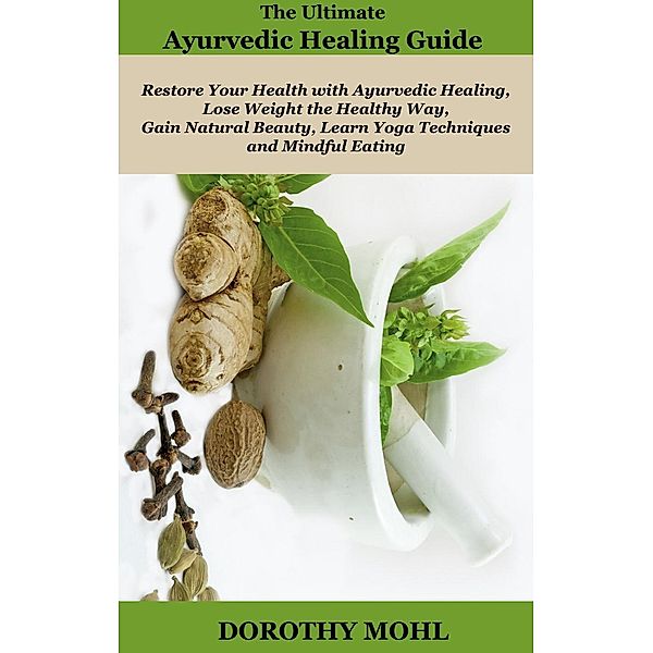 The Ultimate Ayurvedic Healing Guide, Dorothy Mohl