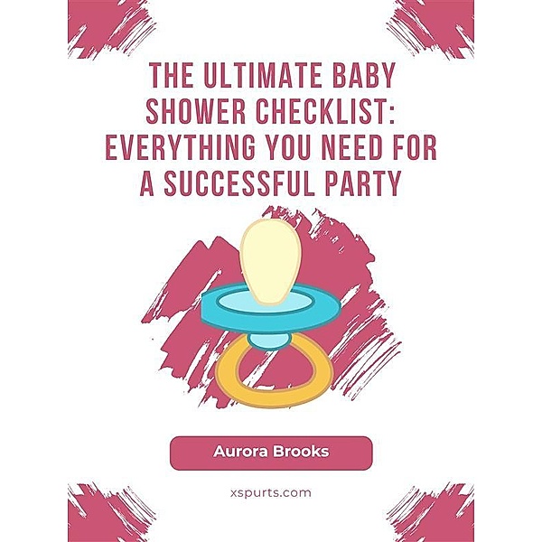 The Ultimate Baby Shower Checklist- Everything You Need for a Successful Party, Aurora Brooks