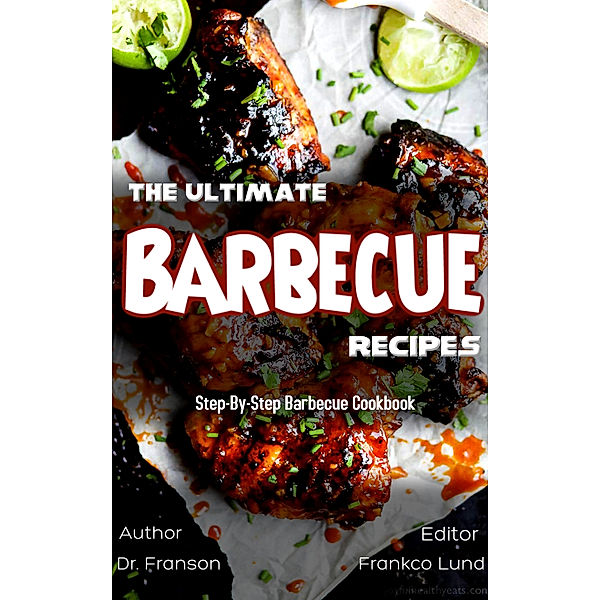 The Ultimate Barbecue Recipes Step-By-Step Barbecue Cookbook, Dr, Jr Franson