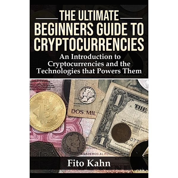 The Ultimate Beginners Guide to Cryptocurrencies, Fito Kahn