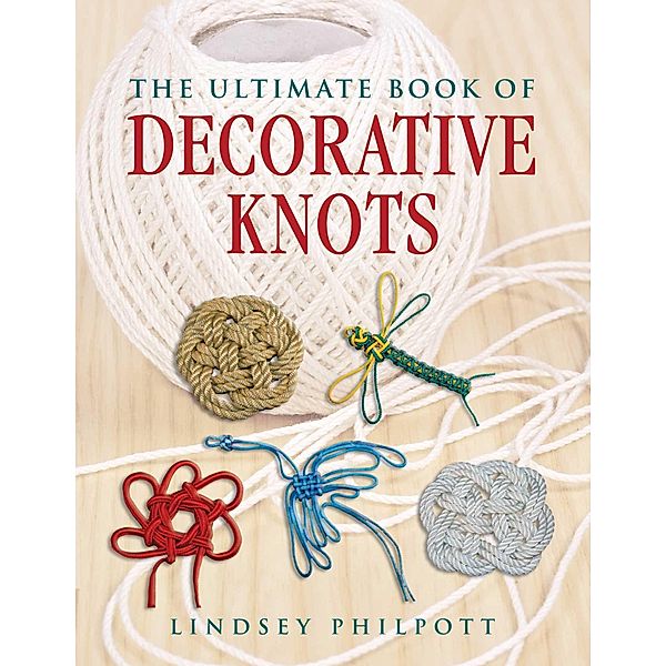 The Ultimate Book of Decorative Knots, Lindsey Philpott