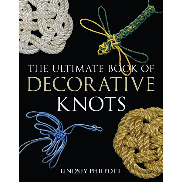 The Ultimate Book of Decorative Knots, Lindsey Philpott