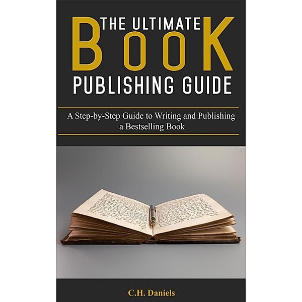 The Ultimate Book Publishing Guide, C.H. Daniels