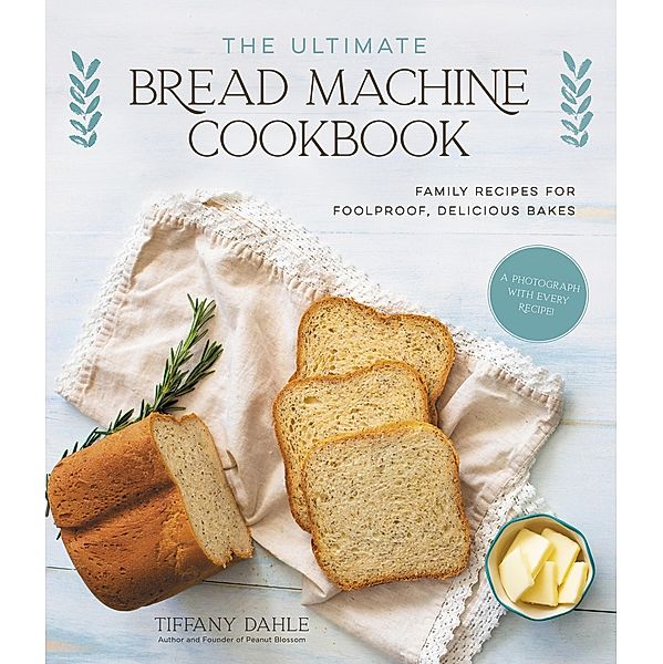 The Ultimate Bread Machine Cookbook, Tiffany Dahle