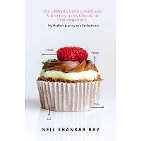 The Ultimate Cake Cookbook A Journey from Classic to Contemporary, Neil Ray