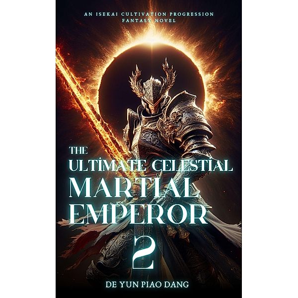 The Ultimate Celestial Martial Emperor: An Isekai Cultivation Progression Fantasy Novel / The Ultimate Celestial Martial Emperor, de Yun Piao Dang