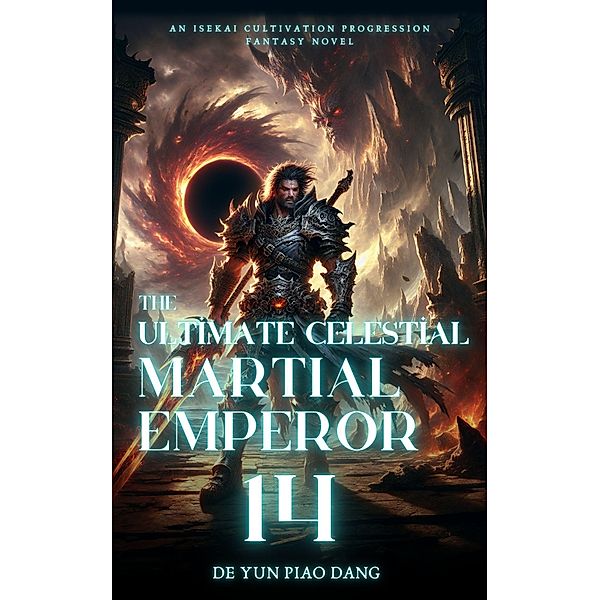 The Ultimate Celestial Martial Emperor: An Isekai Cultivation Progression Fantasy Novel / The Ultimate Celestial Martial Emperor, de Yun Piao Dang