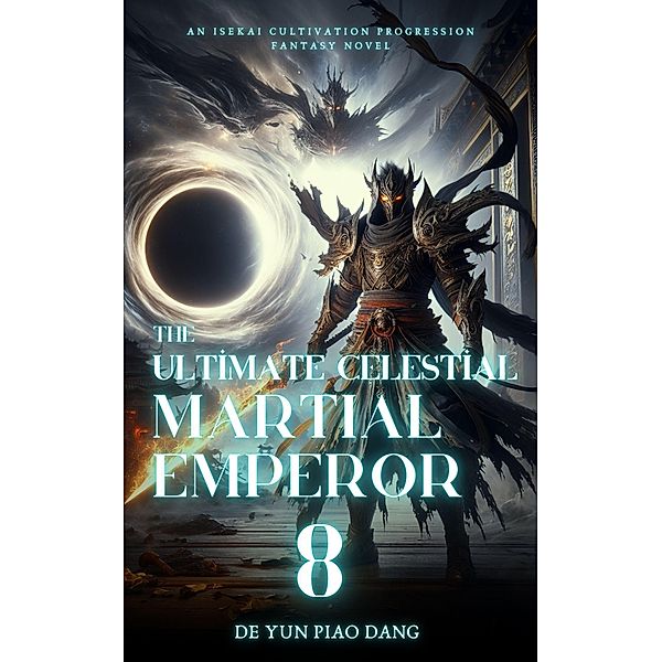 The Ultimate Celestial Martial Emperor: An Isekai Cultivation Progression Fantasy Novel / The Ultimate Celestial Martial Emperor, de Yun Piao Dang