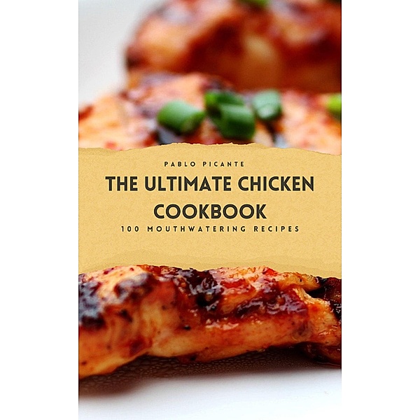 The Ultimate Chicken Cookbook: 100 Mouthwatering Recipes, Paul Richards