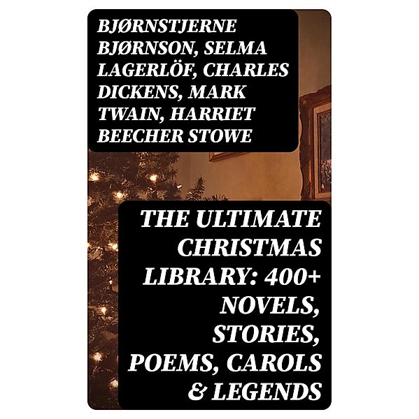 The Ultimate Christmas Library: 400+ Novels, Stories, Poems, Carols & Legends, Bjørnstjerne Bjørnson, Max Brand, Mary Louisa Molesworth, Leo Tolstoy, Fyodor Dostoevsky, Cecil Frances Alexander, Mary E. Wilkins Freeman, Margaret Deland, William Drummond, Robert Southwell, Reginald Heber, Alfred Lord Tennyson, William Wordsworth, George Macdonald, A. S. Boyd, Maxime Du Camp, Mary Austin, Juliana Horatia Ewing, Guy de Maupassant, Brothers Grimm, Clement Moore, Susan Anne Livingston, Ridley Sedgwick, Carolyn Wells, Selma Lagerlof, Nora A. Smith, Phebe A. Curtiss, Nellie C. King, Lucy Wheelock, Aunt Hede, Frederick E. Dewhurst, Jay T. Stocking, Anna Robinson, Florence M. Kingsley, Charles Mackay, M. A. L. Lane, Elizabeth Harkison, Raymond Mcalden, F. E. Mann, Winifred M. Kirkland, Katherine Pyle, Grace Margaret Gallaher, Elia W. Peattie, F. Arnstein, James Weber Linn, John Addington Symonds, Antonio Maré, Pedro A. de Alarcón, Jules Simon, Marion Clifford, E. E. Hale, Georg Schuster, Matilda Betham Edwards, Angelo J. Lewis, William Francis Dawson, CHRISTOPHER NORTH, Sophie May, Alfred Domett, Dinah Maria Mulock, James S. Park, Edmund Hamilton Sears, Edmund Bolton, C. S. Stone, Harriet F. Blodgett, John G. Whittier, Christian Burke, Emily Huntington Miller, Louisa May Alcott, Cyril Winterbotham, Enoch Arnold Bennett, John Punnett Peters, Henry Van Dyke, Frances Hodgson Burnett, Andrew Lang, Selma Lagerlöf, Frances Ridley Havergal, Alphonse Daudet, William John Locke, Walter Scott, Gustavo Adolfo Bécquer, Booth Tarkington, Benito Pérez Galdós, Elizabeth Cleghorn Gaskell, Armando Palacio Valdés, William Morris, Charles Dickens, Anthony Trollope, Marcel Prévost, Rudyard Kipling, Beatrix Potter, Robert Herrick, Mary Hartwell Catherwood, Emily Dickinson, Bret Harte, Hamilton Wright Mabie, Meredith Nicholson, Mark Twain, Lucas Malet, Isaac Watts, James Russell Lowell, James Whitcomb Riley, Thomas Nelson Page, O. Henry, Phillips Brooks, Saki, William Makepeace Thackeray, Sarah Orne Jewett, Harriet Beecher Stowe, François Coppée, Oliver Bell Bunce, Susan Coolidge, Samuel McChord Crothers, Maud Lindsay, Alice Hale Burnett, Walter Crane, André Theuriet, Amy Ella Blanchard, Isabel Cecilia Williams, Martin Luther, Evaleen Stein, Amanda M. Douglas, Edgar Wallace, George Wither, Booker T. Washington, Olive Thorne Miller, Vernon Lee, Anne Hollingsworth Wharton, Henry Vaughan, Eliza Cook, Robert Louis Stevenson, Kate Upson Clark, Ben Jonson, Ernest Ingersoll, Frank Samuel Child, Willis Boyd Allen, Georgianna M. Bishop, Edward Thring, F. L. Stealey, James Selwin Tait, Tudor Jenks, William Shakespeare, L. Frank Baum, C. N. Williamson, A. M. Williamson, J. M. Barrie, Eleanor H. Porter, Annie F. Johnston, Jacob A. Riis, Elbridge S. Brooks, Edward A. Rand, Florence L. Barclay, Henry Wadsworth Longfellow, E. T. A. Hoffmann, Harrison S. Morris, Robert E. Howard, Marjorie L. C. Pickthall, Sarah P. Doughty, Hans Christian Andersen, William Butler Yeats, Richard Watson Gilder, Lucy Maud Montgomery, Anton Chekhov