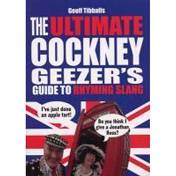 The Ultimate Cockney Geezer's Guide to Rhyming Slang, Geoff Tibballs