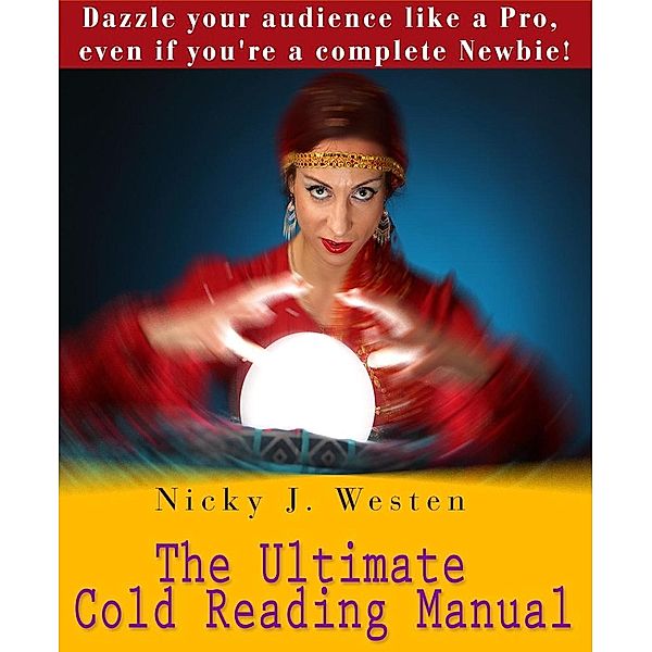 The Ultimate Cold Reading Manual : Dazzle Your Audience Like A Pro, Even If You're A Complete Newbie!, Nicky Westen