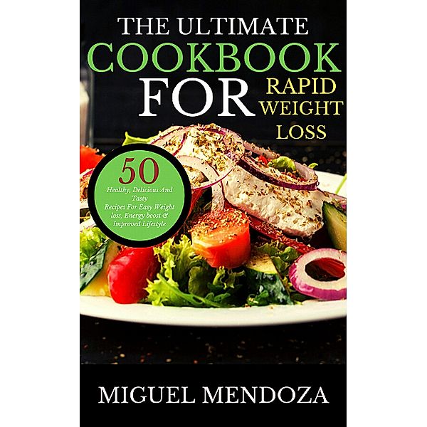 The Ultimate Cookbook for Rapid Weight Loss, Miguel Mendoza Melgarejo