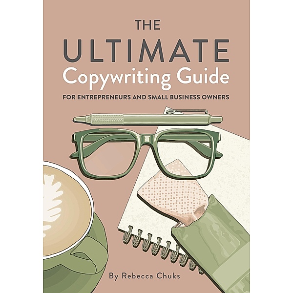 The Ultimate Copywriting Guide for Entrepreneurs and Small Business Owners, Rebecca Chuks
