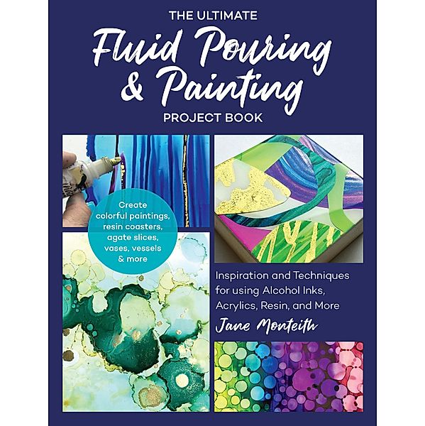 The Ultimate Fluid Pouring & Painting Project Book, Jane Monteith