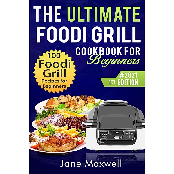 The Ultimate Foodi Grill Cookbook for  Beginners : 100 Ninja Foodi Multi-cooker  Grill Recipes for Beginners and  Advanced Users (Edition 1) / Edition 1, Jane Maxwell
