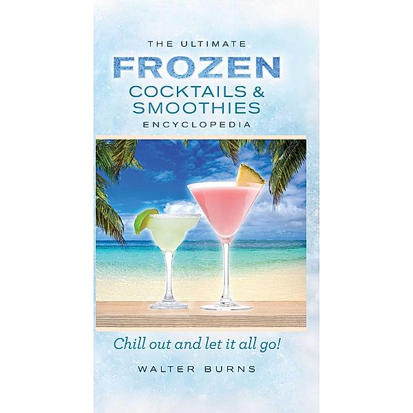 The Ultimate Frozen Cocktails & Smoothies Encyclopedia, Walter Burns