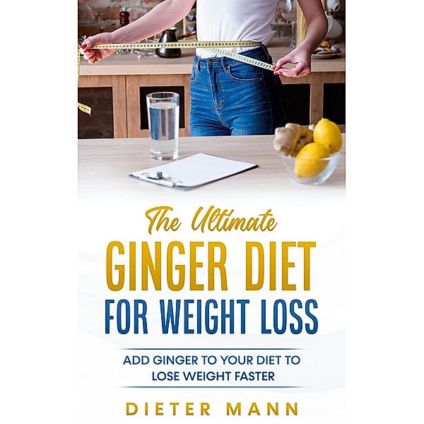 The Ultimate Ginger Diet For Weight Loss, Dieter Mann