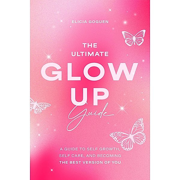 The Ultimate Glow Up Guide, Elicia Goguen