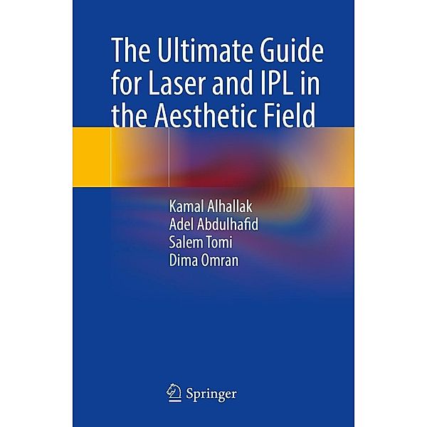 The Ultimate Guide for Laser and IPL in the Aesthetic Field, Kamal Alhallak, Adel Abdulhafid, Salem Tomi, Dima Omran