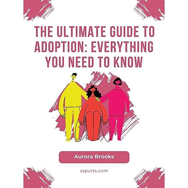 The Ultimate Guide to Adoption- Everything You Need to Know, Aurora Brooks