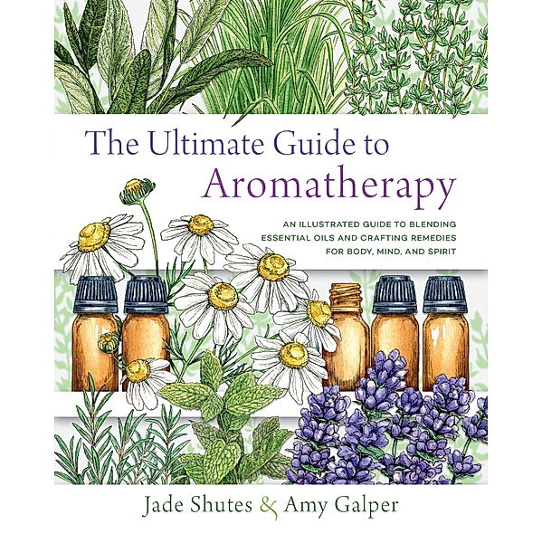 The Ultimate Guide to Aromatherapy / The Ultimate Guide to..., Jade Shutes, Amy Galper