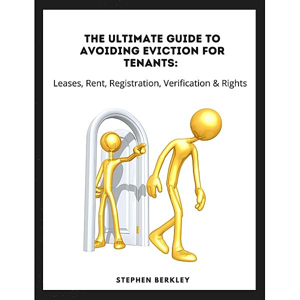 The Ultimate Guide to Avoiding Eviction for Tenants: Leases, Rent, Registration, Verification & Rights, Stephen Berkley