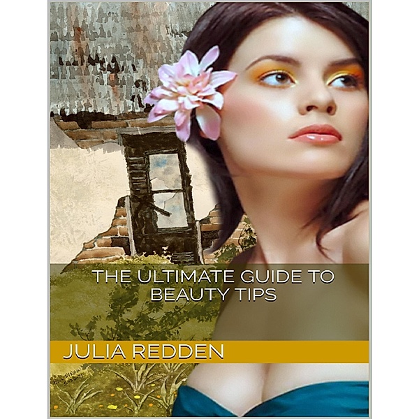 The Ultimate Guide to Beauty Tips, Julia Redden