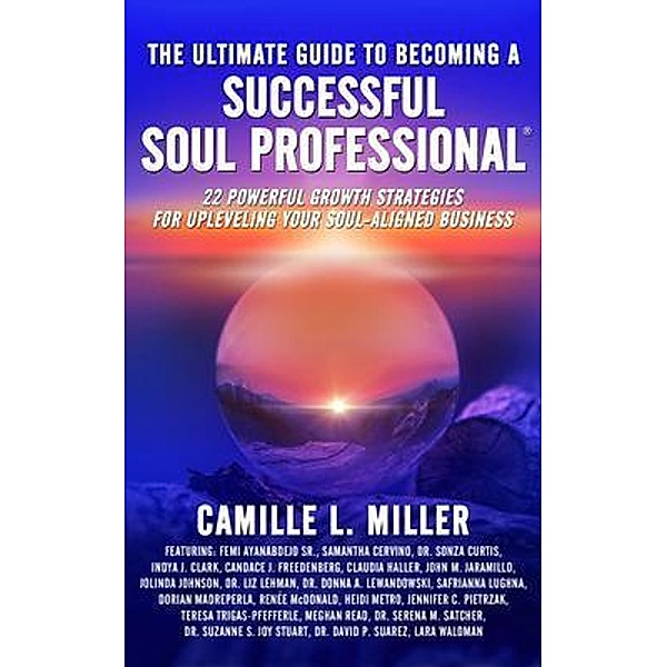 The Ultimate Guide to Becoming a Successful Soul Professional / The Ultimate Guide to Soul Professional Success, Camille L. Miller