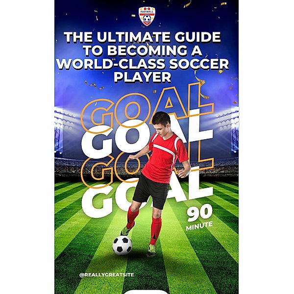 The Ultimate Guide to Becoming a World-Class Soccer Player, Jhon Pitt