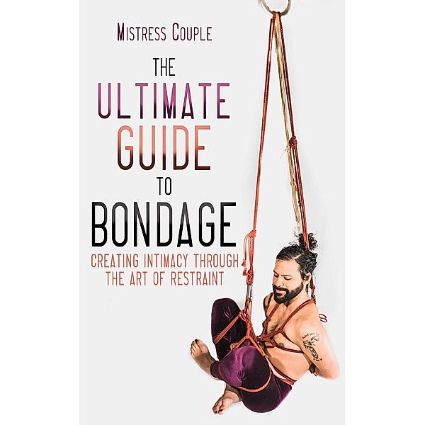 The Ultimate Guide to Bondage, Mistress Couple
