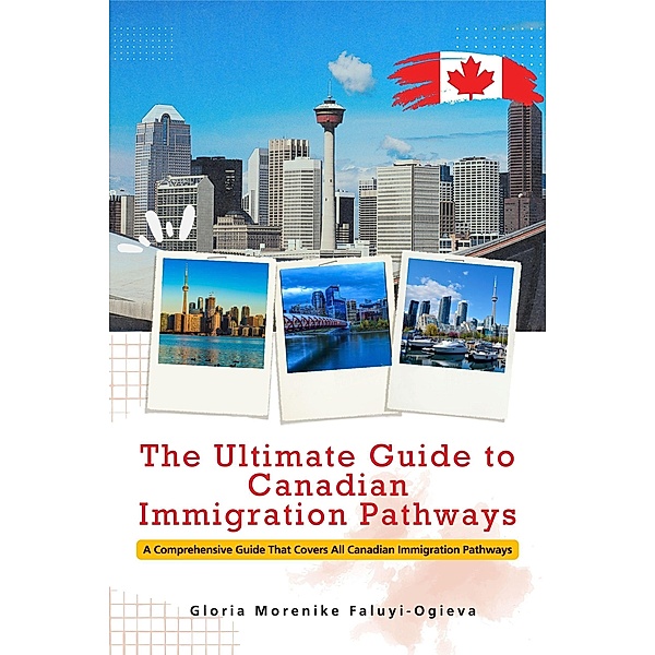 The Ultimate Guide to Canadian Immigration Pathways, Gloria Morenike Faluyi-Ogieva