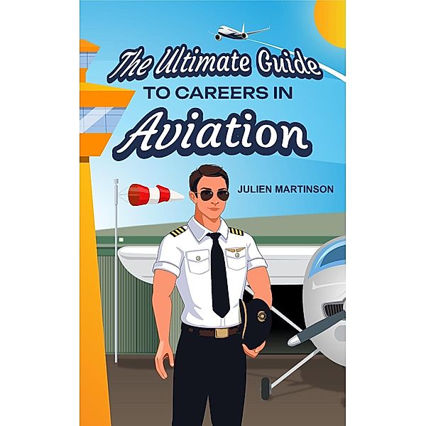 The Ultimate Guide to Careers in Aviation, Julien Martinson
