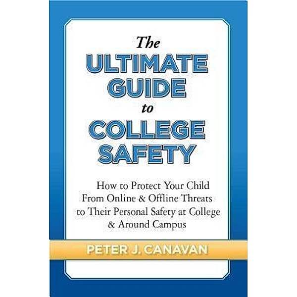 The Ultimate Guide to College Safety / PJC Services, Peter J Canavan