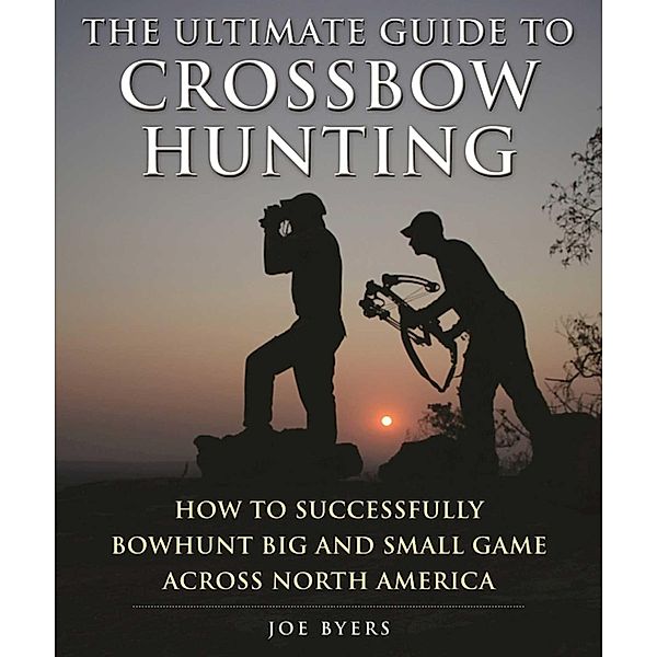 The Ultimate Guide to Crossbow Hunting, Joe Byers