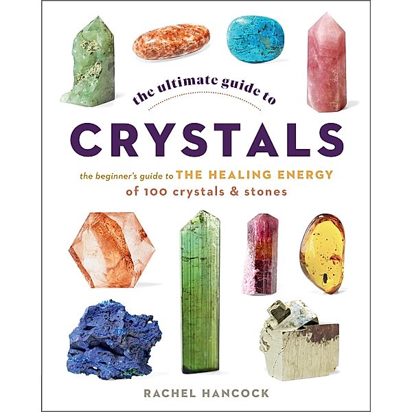 The Ultimate Guide to Crystals / The Ultimate Guide to..., Rachel Hancock