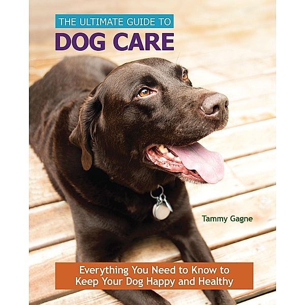 The Ultimate Guide to Dog Care, Tammy Gagne