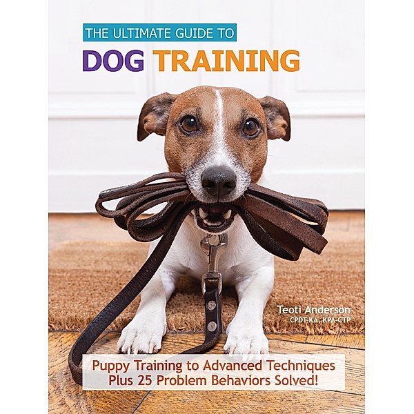 The Ultimate Guide to Dog Training, Teoti Anderson