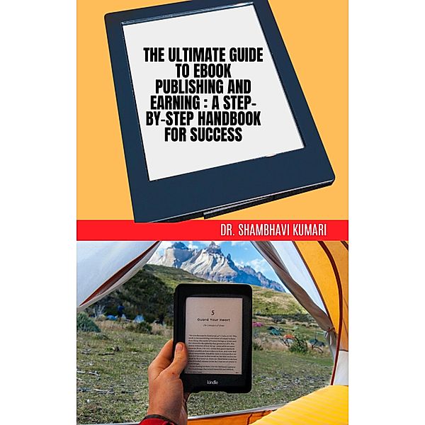 The Ultimate Guide to Ebook Publishing and Earning: A Step-by-Step Handbook for Success, Shambhavi Kumari