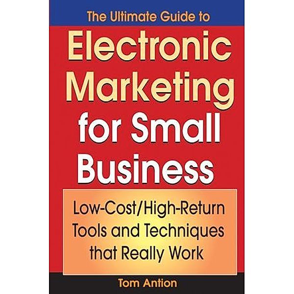 The Ultimate Guide to Electronic Marketing for Small Business, Tom Antion