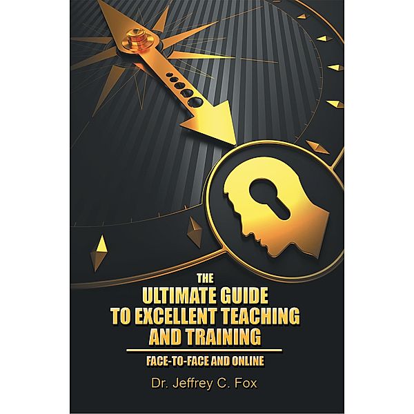 The Ultimate Guide to Excellent Teaching and Training, Jeffrey C. Fox
