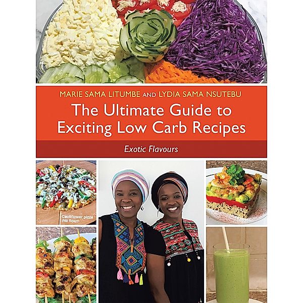 The Ultimate Guide to Exciting Low Carb Recipes, Lydia Sama Nsutebu, Marie Sama Litumbe