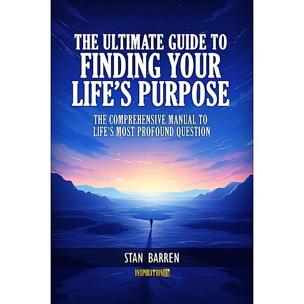 The Ultimate Guide to Finding Your Life's Purpose, Stan Barren